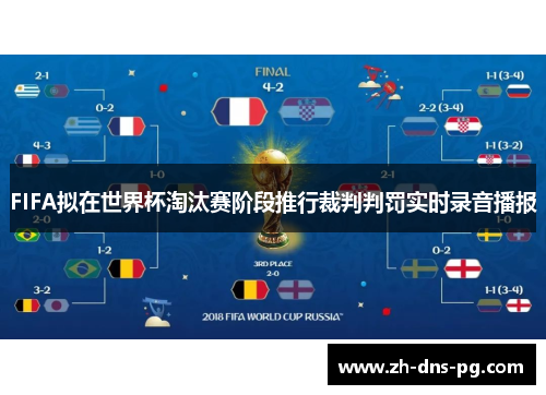 FIFA拟在世界杯淘汰赛阶段推行裁判判罚实时录音播报