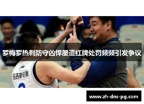 罗梅罗热刺防守凶悍屡遭红牌处罚频频引发争议